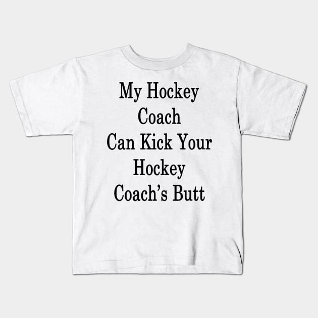 My Hockey Coach Can Kick Your Hockey Coach's Butt Kids T-Shirt by supernova23